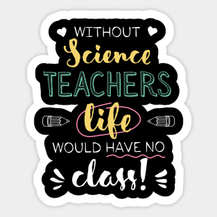 Without Science Teachers Gift Idea - Funny Quote - No Class Sticker